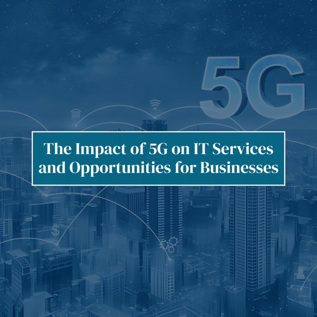 The Impact of 5G on IT Services and Opportunities for Businesses