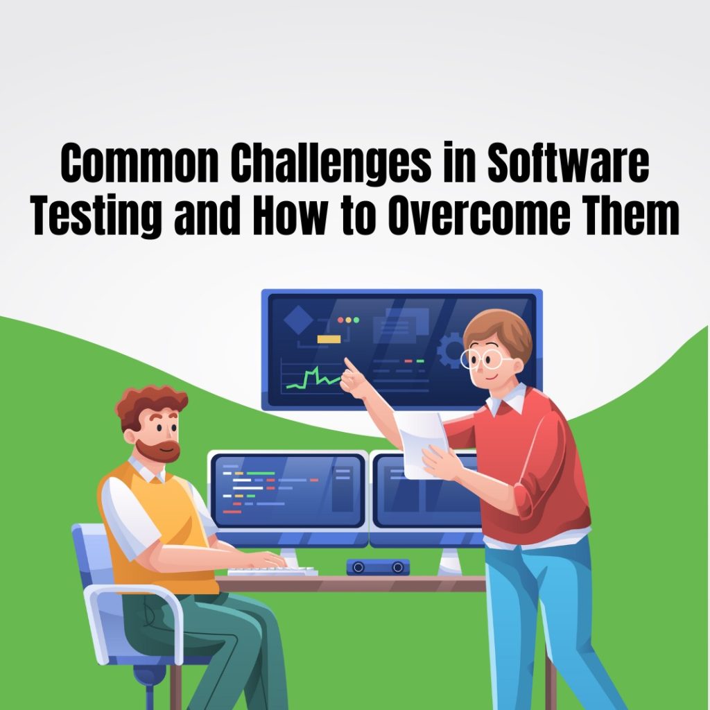 Common Challenges in Software Testing and How to deal with them