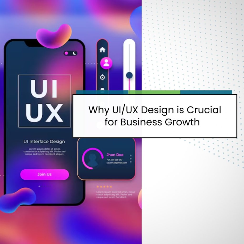 Why UI/UX Design is Crucial for Business Growth