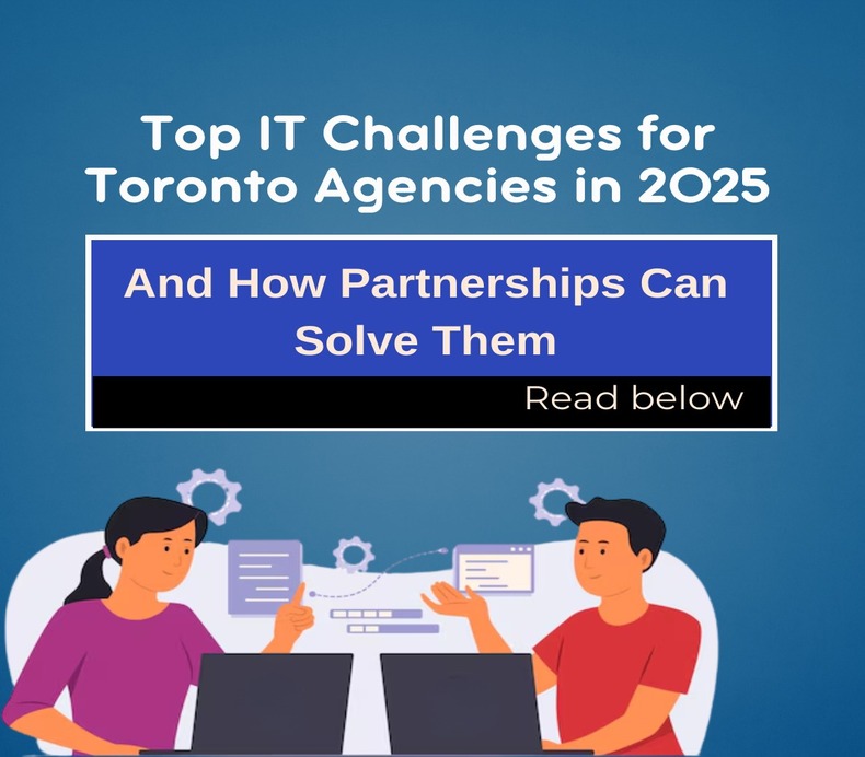 Top IT Challenges for Toronto Agencies in 2025 & How Partnerships Can Solve Them