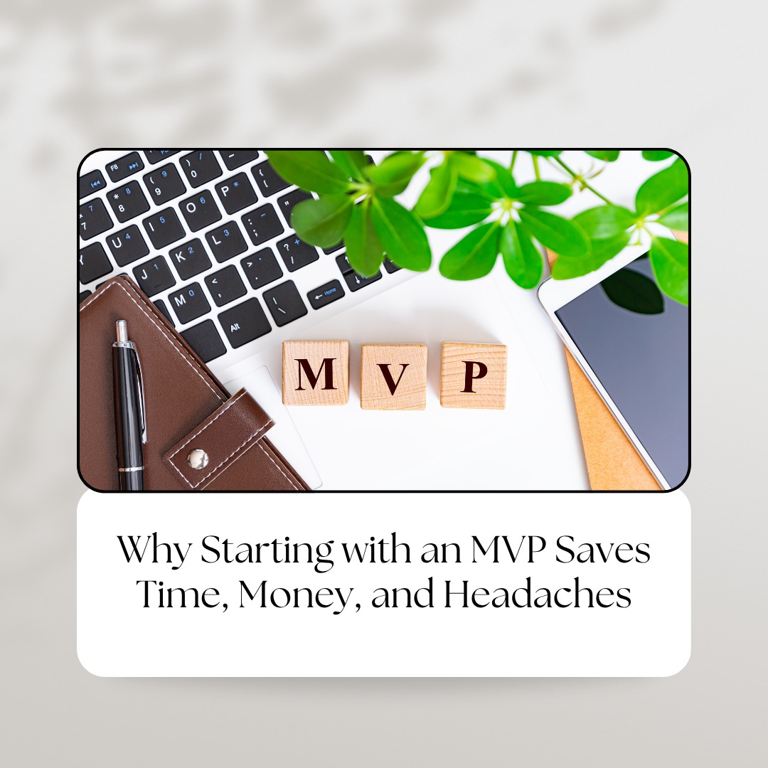 Why Starting with an MVP Saves Time, Money, and Headaches