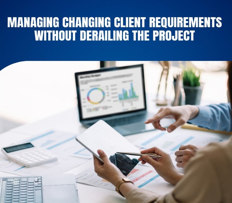 Managing Changing Client Requirements Without Derailing the Project