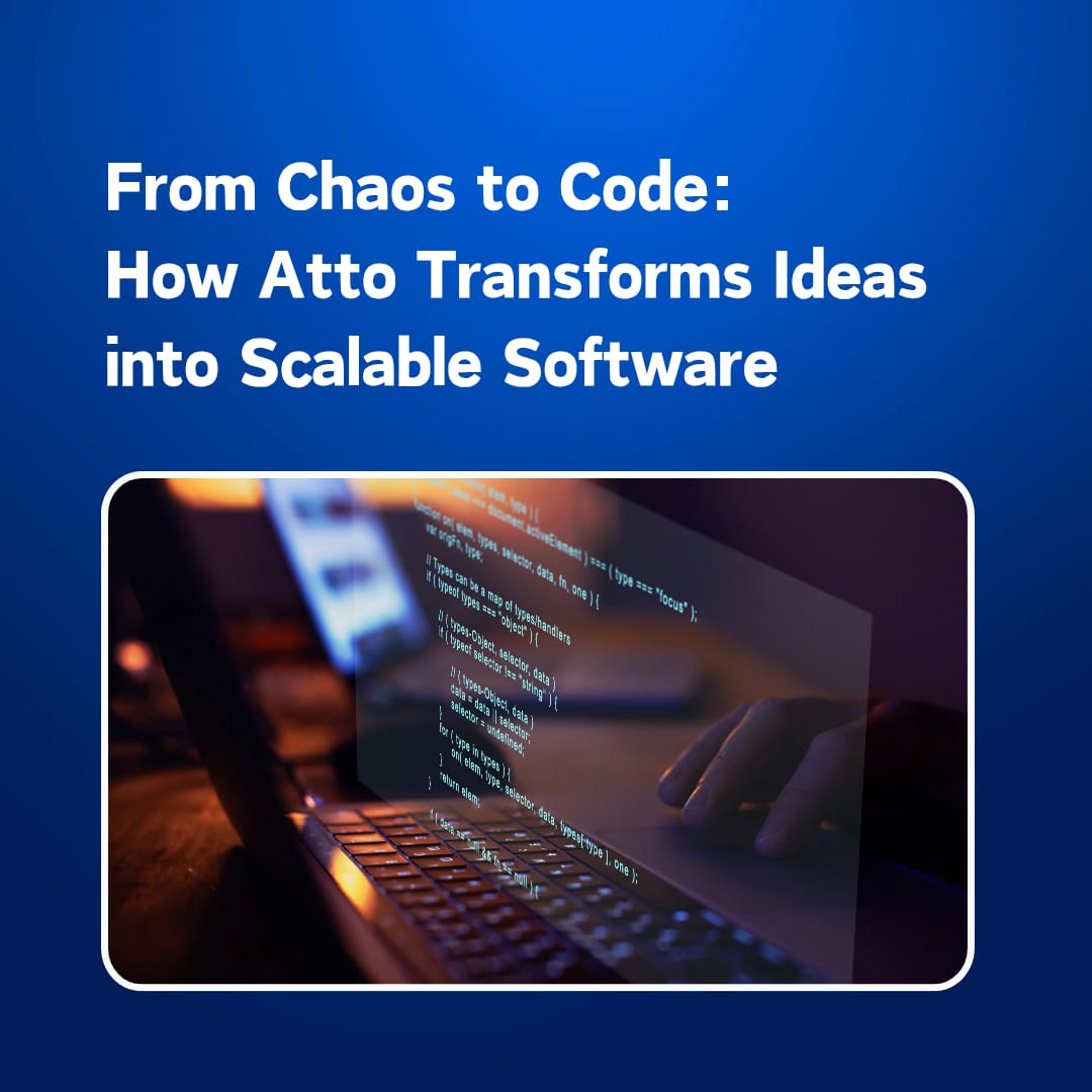 From Chaos to Code: How Atto Transforms Ideas into Scalable Software